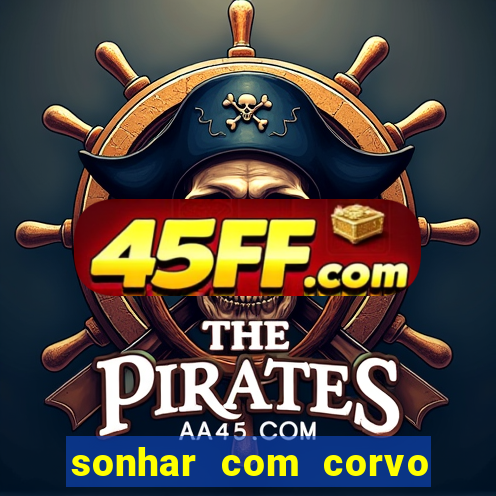 sonhar com corvo preto atacando